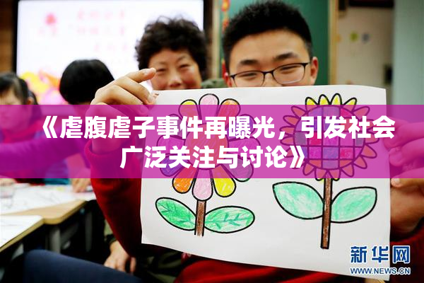 《虐腹虐子事件再曝光，引发社会广泛关注与讨论》