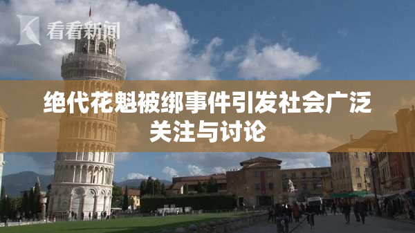 绝代花魁被绑事件引发社会广泛关注与讨论