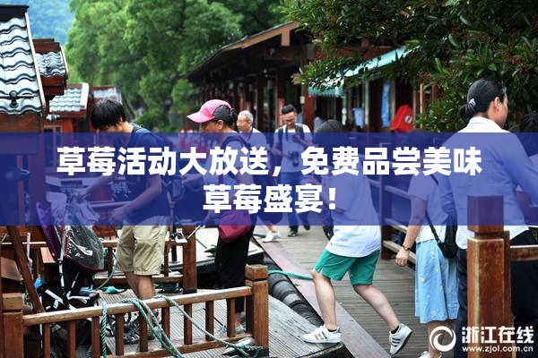 草莓活动大放送，免费品尝美味草莓盛宴！