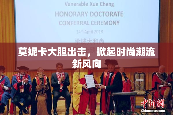 莫妮卡大胆出击，掀起时尚潮流新风向