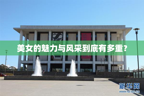 美女的魅力与风采到底有多重？