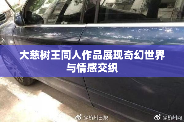 大慈树王同人作品展现奇幻世界与情感交织