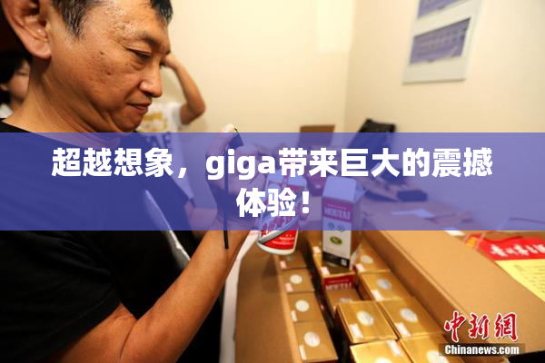 超越想象，giga带来巨大的震撼体验！