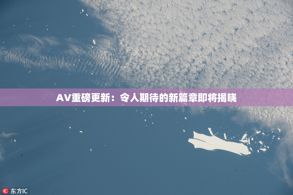 AV重磅更新：令人期待的新篇章即将揭晓