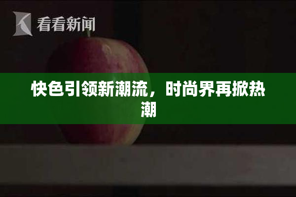 快色引领新潮流，时尚界再掀热潮