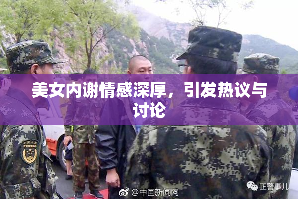 美女内谢情感深厚，引发热议与讨论