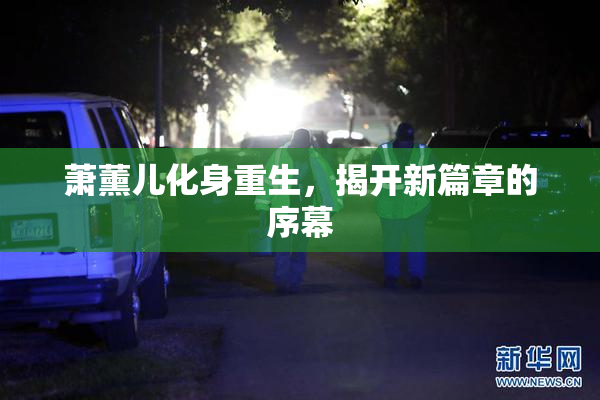 萧薰儿化身重生，揭开新篇章的序幕