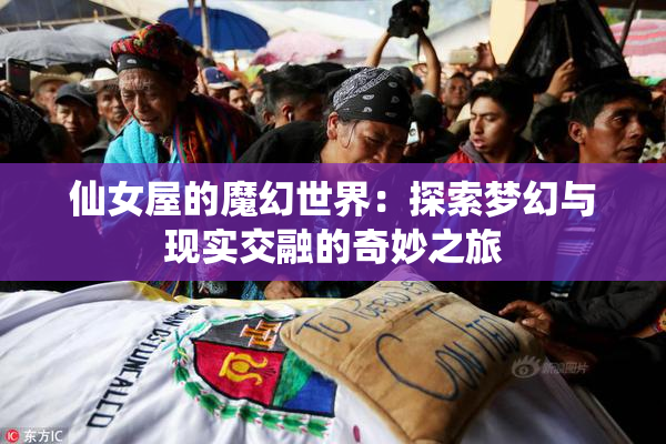 仙女屋的魔幻世界：探索梦幻与现实交融的奇妙之旅