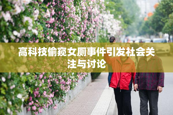 高科技偷窥女厕事件引发社会关注与讨论