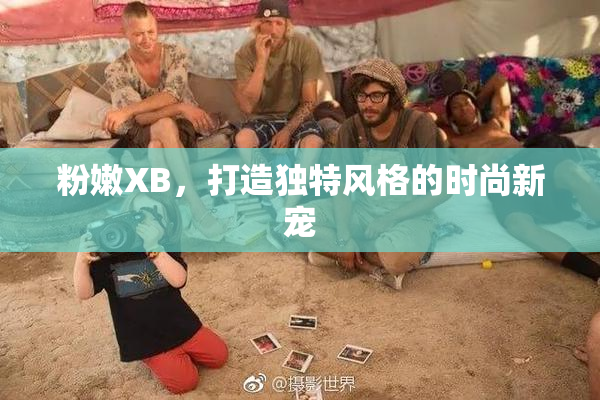 粉嫩XB，打造独特风格的时尚新宠