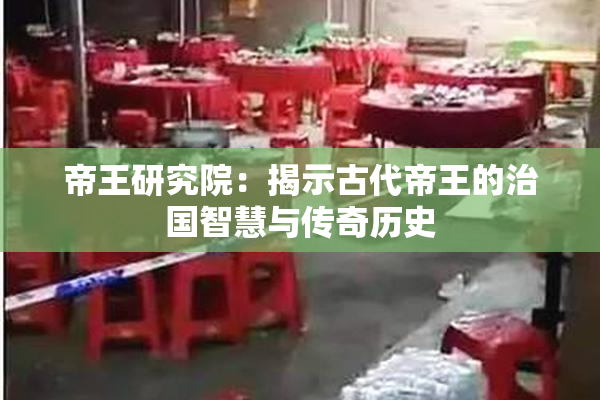 帝王研究院：揭示古代帝王的治国智慧与传奇历史