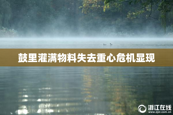 鼓里灌满物料失去重心危机显现