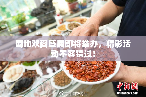 蜀地欢阁盛典即将举办，精彩活动不容错过！