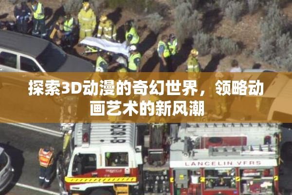 探索3D动漫的奇幻世界，领略动画艺术的新风潮