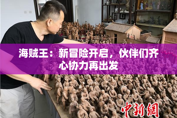 海贼王：新冒险开启，伙伴们齐心协力再出发