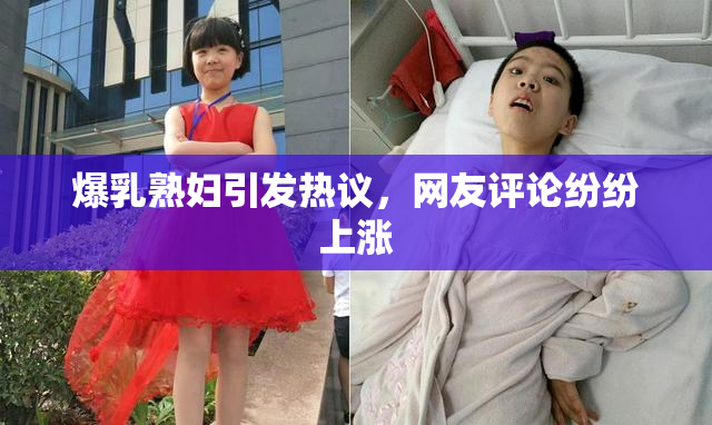 爆乳熟妇引发热议，网友评论纷纷上涨