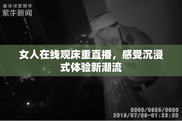 女人在线观床重直播，感受沉浸式体验新潮流