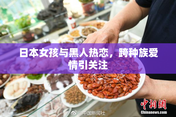 日本女孩与黑人热恋，跨种族爱情引关注