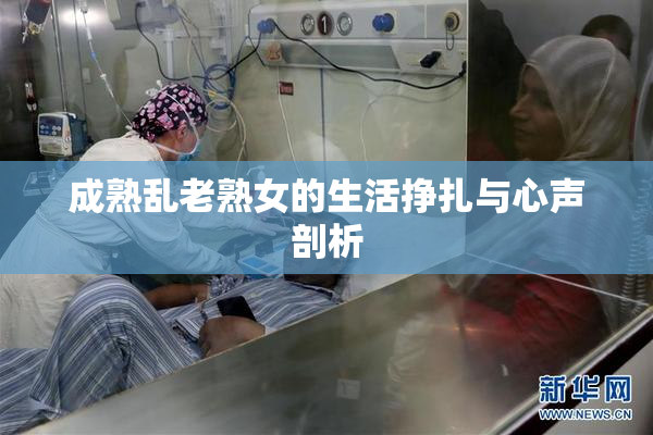 成熟乱老熟女的生活挣扎与心声剖析