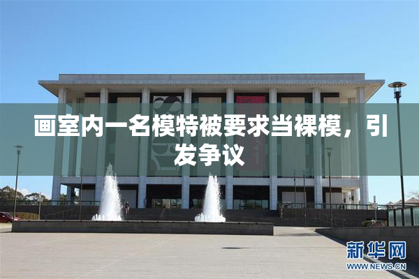 画室内一名模特被要求当裸模，引发争议