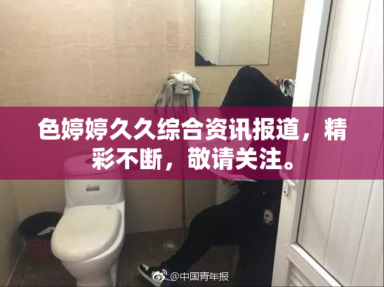 色婷婷久久综合资讯报道，精彩不断，敬请关注。