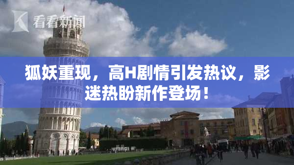 狐妖重现，高H剧情引发热议，影迷热盼新作登场！