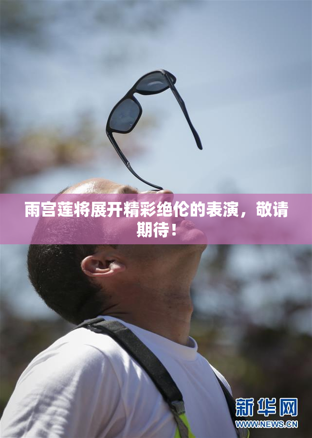 雨宫莲将展开精彩绝伦的表演，敬请期待！
