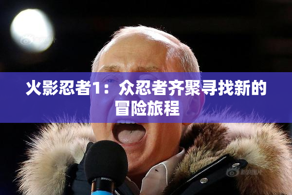火影忍者1：众忍者齐聚寻找新的冒险旅程