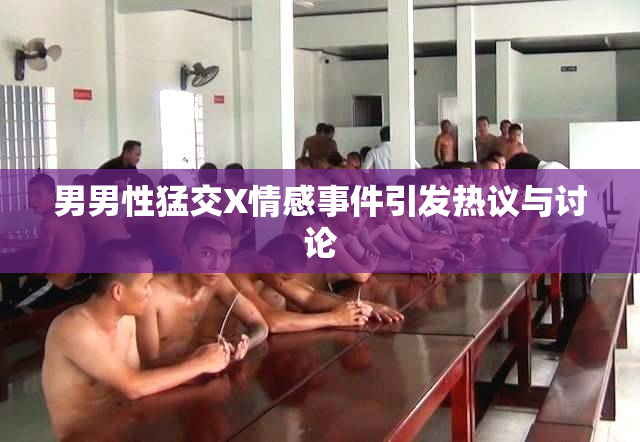 男男性猛交X情感事件引发热议与讨论