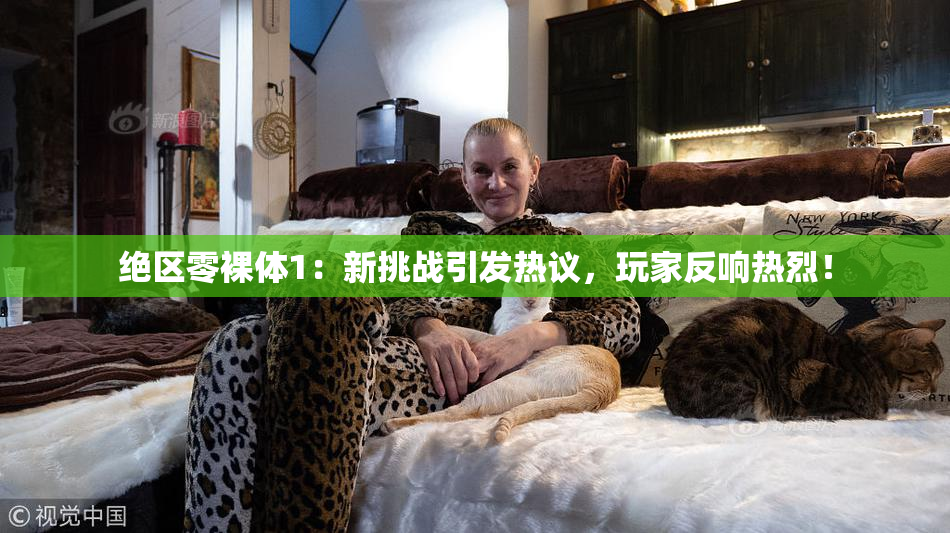 绝区零裸体1：新挑战引发热议，玩家反响热烈！