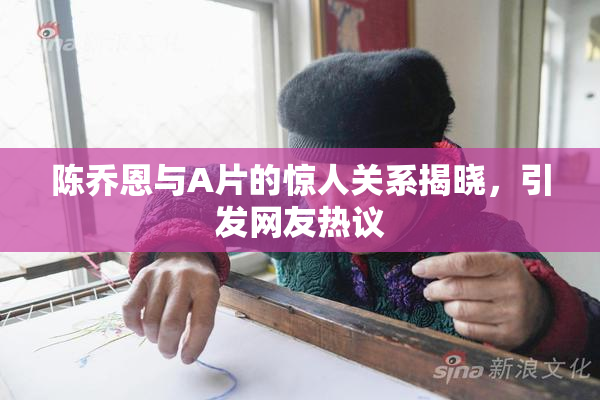 陈乔恩与A片的惊人关系揭晓，引发网友热议
