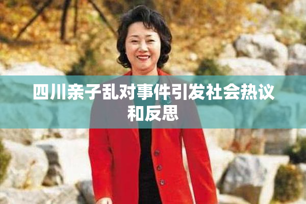 四川亲子乱对事件引发社会热议和反思