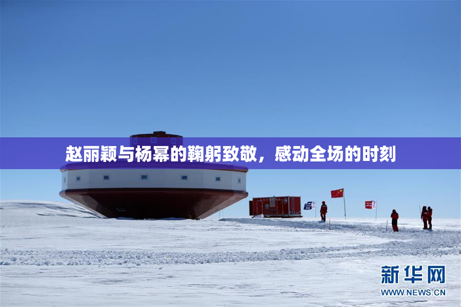 赵丽颖与杨幂的鞠躬致敬，感动全场的时刻