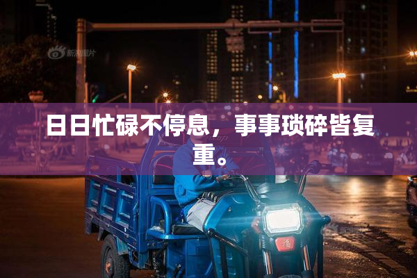 日日忙碌不停息，事事琐碎皆复重。