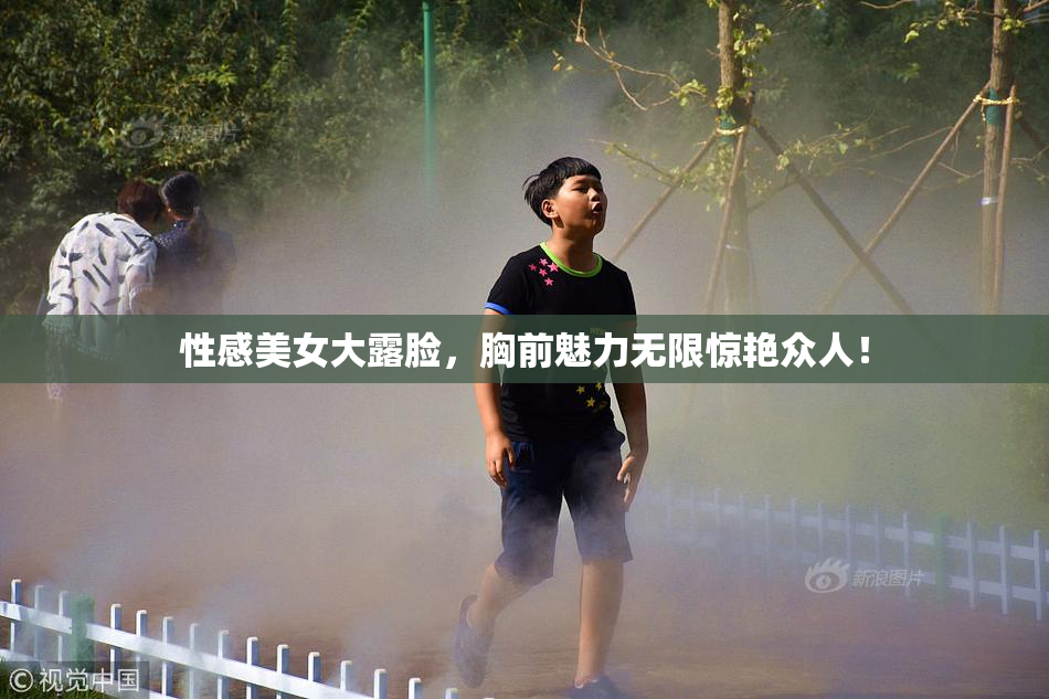 性感美女大露脸，胸前魅力无限惊艳众人！