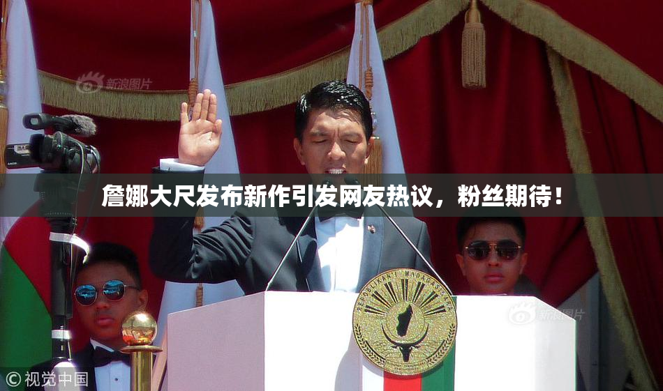 詹娜大尺发布新作引发网友热议，粉丝期待！