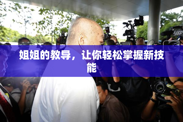 姐姐的教导，让你轻松掌握新技能