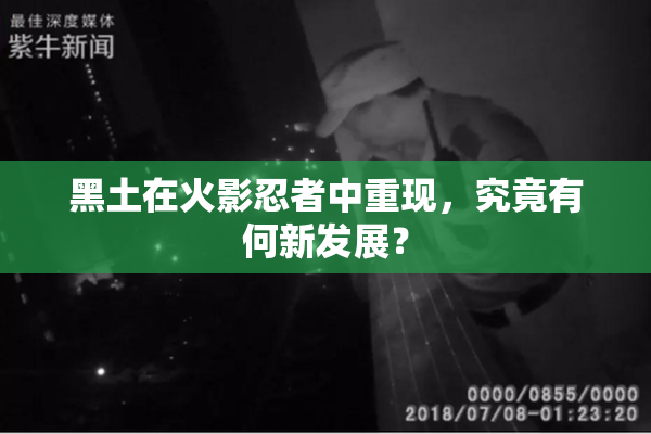 黑土在火影忍者中重现，究竟有何新发展？