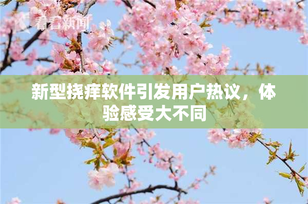 新型挠痒软件引发用户热议，体验感受大不同