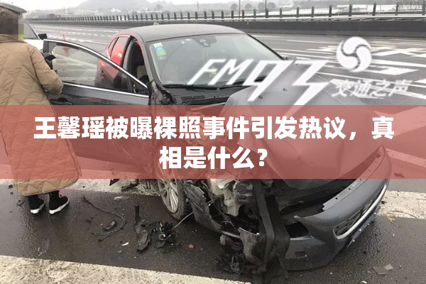 王馨瑶被曝裸照事件引发热议，真相是什么？