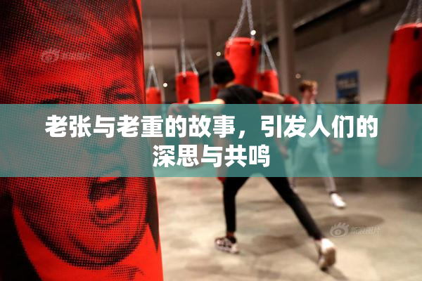 老张与老重的故事，引发人们的深思与共鸣