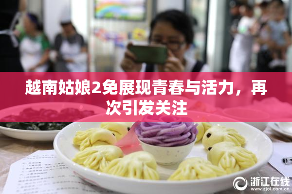 越南姑娘2免展现青春与活力，再次引发关注