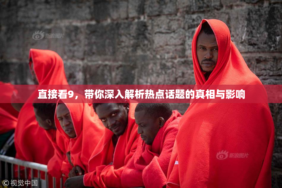 直接看9，带你深入解析热点话题的真相与影响