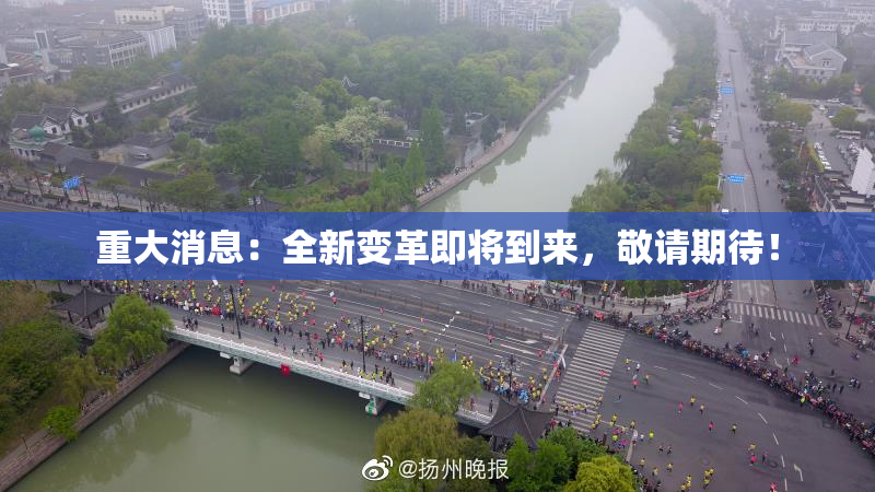 重大消息：全新变革即将到来，敬请期待！