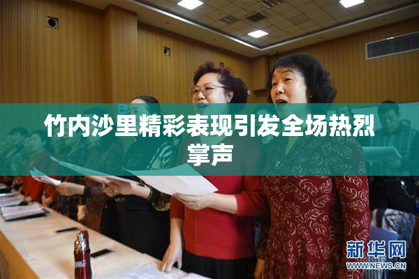 竹内沙里精彩表现引发全场热烈掌声