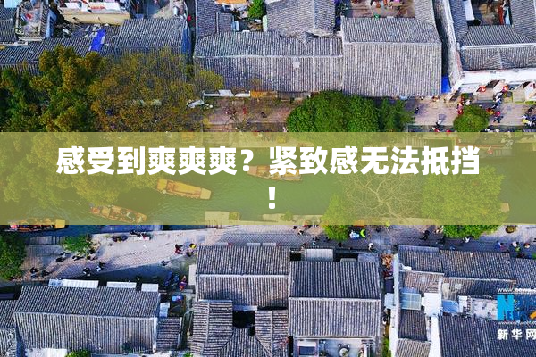 感受到爽爽爽？紧致感无法抵挡！