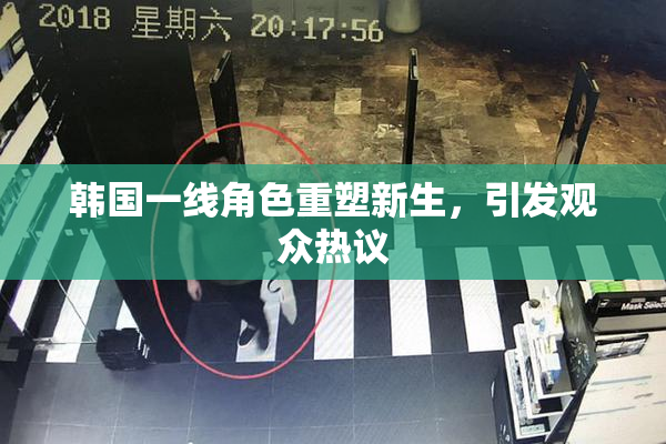 韩国一线角色重塑新生，引发观众热议