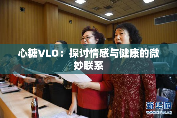 心糖VLO：探讨情感与健康的微妙联系