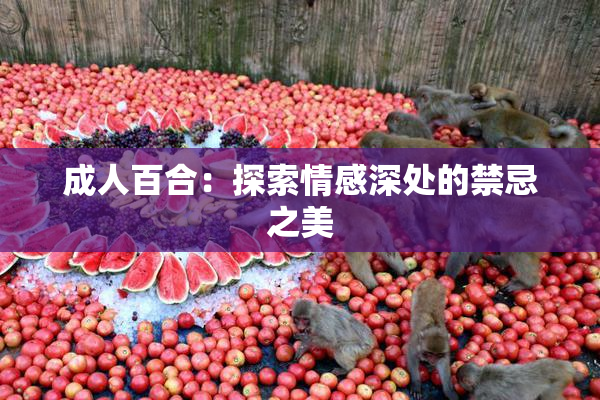 成人百合：探索情感深处的禁忌之美