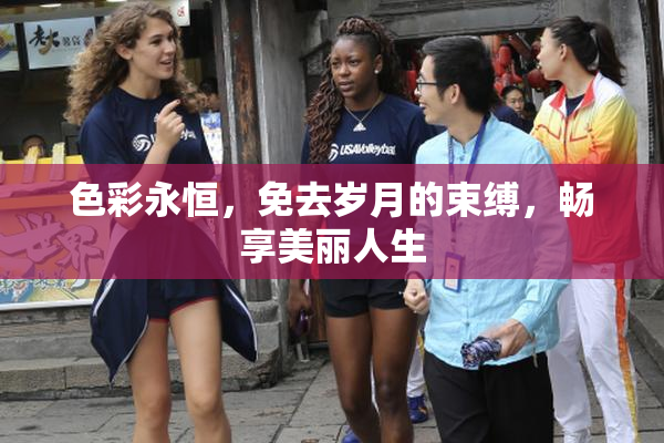 色彩永恒，免去岁月的束缚，畅享美丽人生